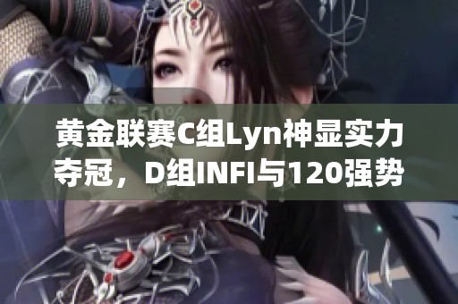 黄金联赛C组Lyn神显实力夺冠，D组INFI与120强势登场