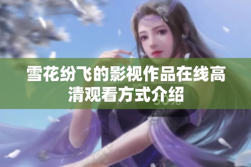 雪花纷飞的影视作品在线高清观看方式介绍