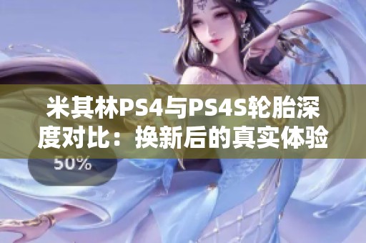 米其林PS4与PS4S轮胎深度对比：换新后的真实体验分享