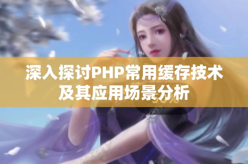 深入探讨PHP常用缓存技术及其应用场景分析