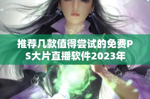 推荐几款值得尝试的免费PS大片直播软件2023年