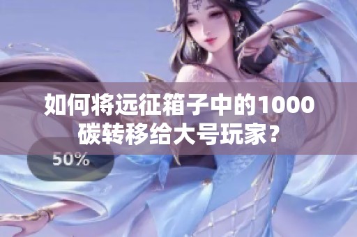 如何将远征箱子中的1000碳转移给大号玩家？