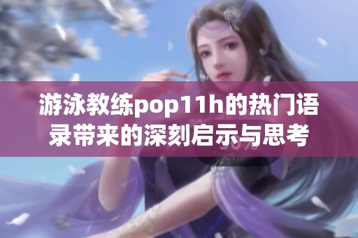 游泳教练pop11h的热门语录带来的深刻启示与思考