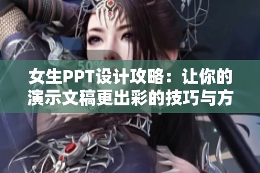 女生PPT设计攻略：让你的演示文稿更出彩的技巧与方法