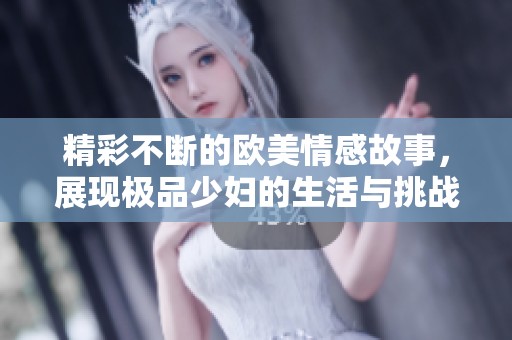 精彩不断的欧美情感故事，展现极品少妇的生活与挑战