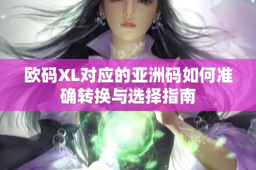 欧码XL对应的亚洲码如何准确转换与选择指南