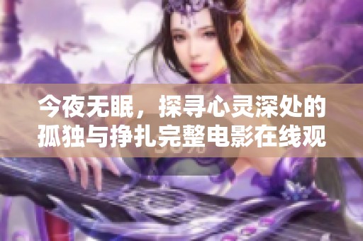 今夜无眠，探寻心灵深处的孤独与挣扎完整电影在线观赏