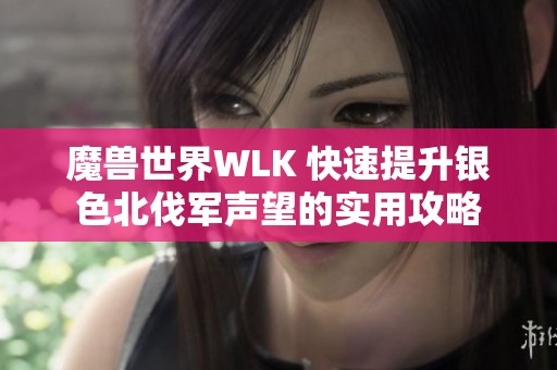 魔兽世界WLK 快速提升银色北伐军声望的实用攻略