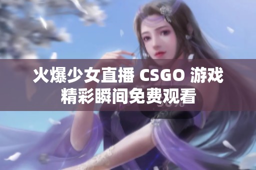 火爆少女直播 CSGO 游戏精彩瞬间免费观看