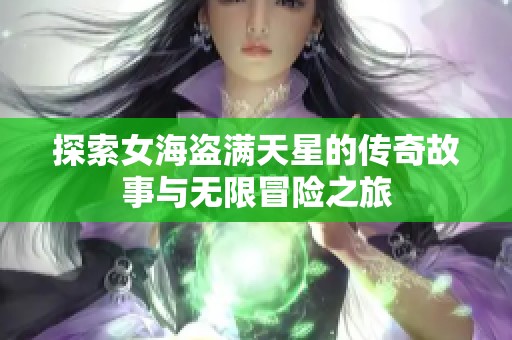 探索女海盗满天星的传奇故事与无限冒险之旅