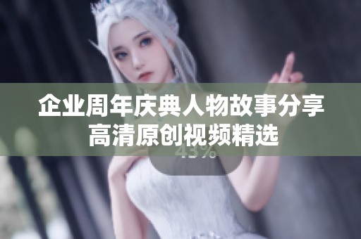 企业周年庆典人物故事分享 高清原创视频精选