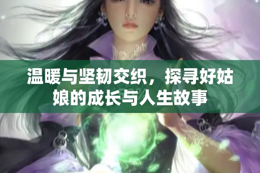 温暖与坚韧交织，探寻好姑娘的成长与人生故事