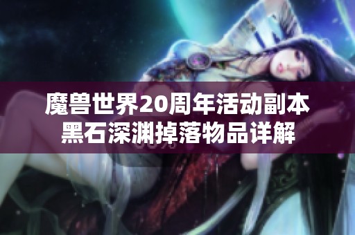 魔兽世界20周年活动副本黑石深渊掉落物品详解