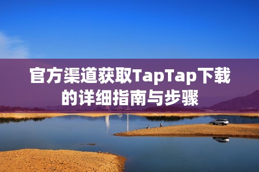 官方渠道获取TapTap下载的详细指南与步骤