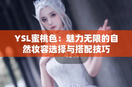 YSL蜜桃色：魅力无限的自然妆容选择与搭配技巧