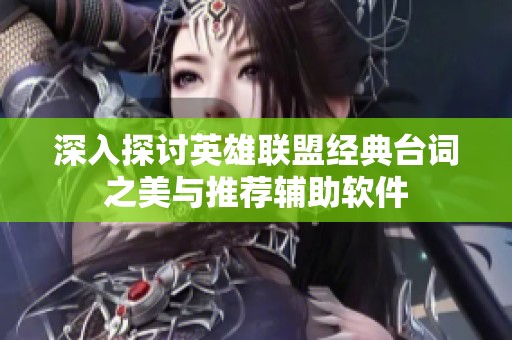 深入探讨英雄联盟经典台词之美与推荐辅助软件