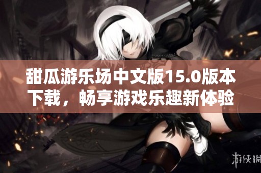 甜瓜游乐场中文版15.0版本下载，畅享游戏乐趣新体验