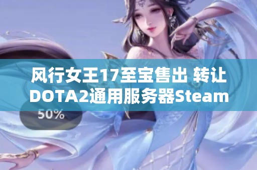 风行女王17至宝售出 转让DOTA2通用服务器Steam账号