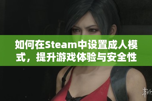 如何在Steam中设置成人模式，提升游戏体验与安全性