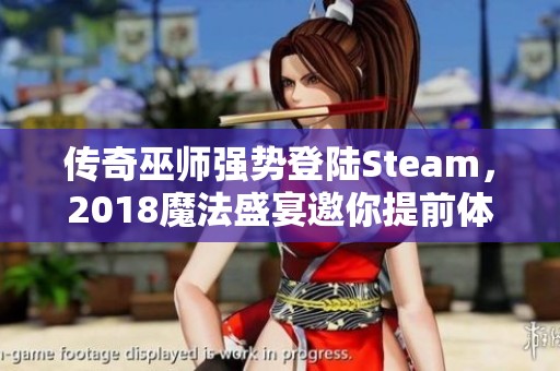 传奇巫师强势登陆Steam，2018魔法盛宴邀你提前体验