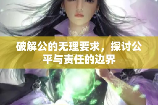 破解公的无理要求，探讨公平与责任的边界