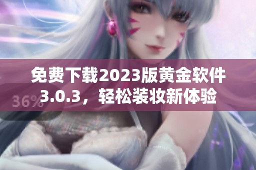 免费下载2023版黄金软件3.0.3，轻松装妆新体验