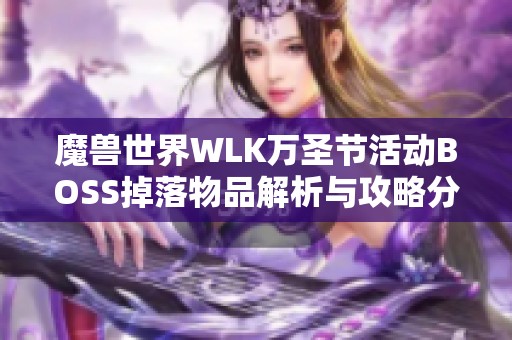 魔兽世界WLK万圣节活动BOSS掉落物品解析与攻略分享