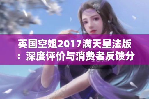 英国空姐2017满天星法版：深度评价与消费者反馈分析