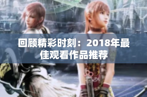 回顾精彩时刻：2018年最佳观看作品推荐