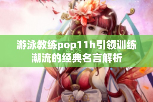 游泳教练pop11h引领训练潮流的经典名言解析