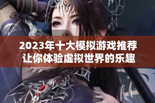 2023年十大模拟游戏推荐 让你体验虚拟世界的乐趣