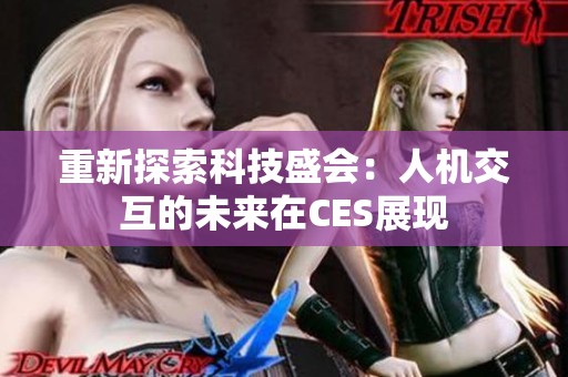 重新探索科技盛会：人机交互的未来在CES展现