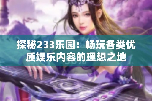 探秘233乐园：畅玩各类优质娱乐内容的理想之地