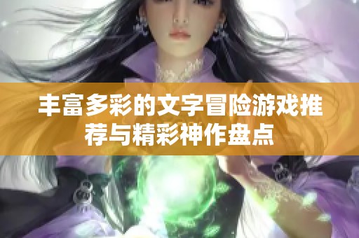 丰富多彩的文字冒险游戏推荐与精彩神作盘点