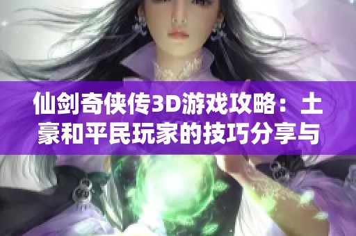 仙剑奇侠传3D游戏攻略：土豪和平民玩家的技巧分享与经验交流