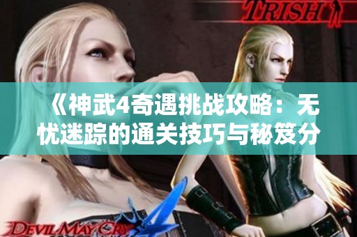 《神武4奇遇挑战攻略：无忧迷踪的通关技巧与秘笈分享》