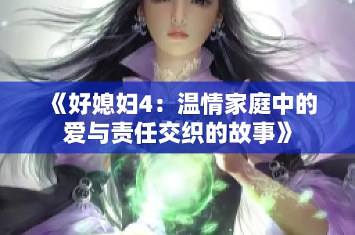 《好媳妇4：温情家庭中的爱与责任交织的故事》