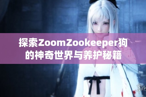 探索ZoomZookeeper狗的神奇世界与养护秘籍