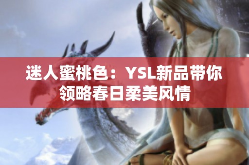 迷人蜜桃色：YSL新品带你领略春日柔美风情