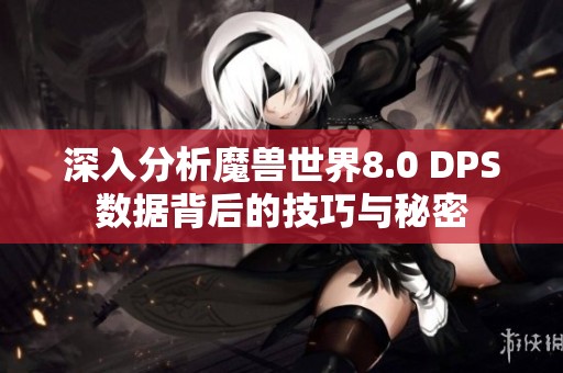 深入分析魔兽世界8.0 DPS数据背后的技巧与秘密