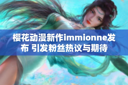 樱花动漫新作immionne发布 引发粉丝热议与期待