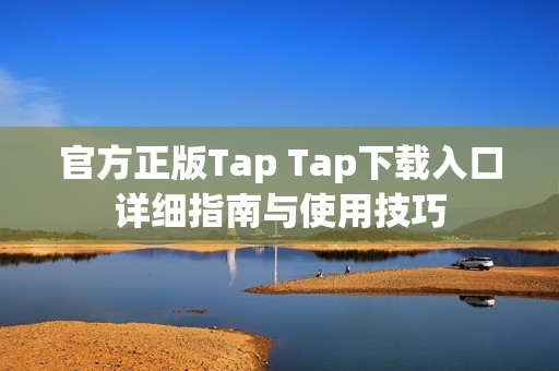 官方正版Tap Tap下载入口详细指南与使用技巧