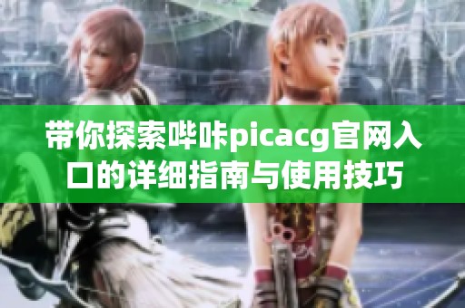 带你探索哔咔picacg官网入口的详细指南与使用技巧