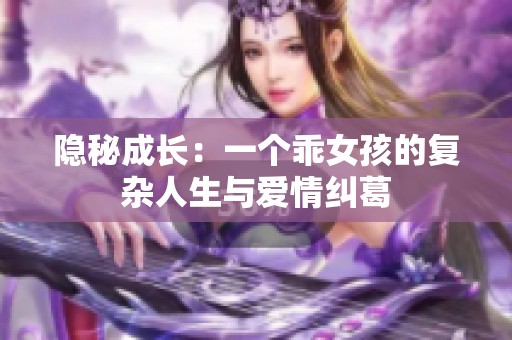 隐秘成长：一个乖女孩的复杂人生与爱情纠葛