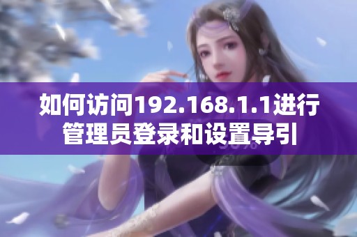 如何访问192.168.1.1进行管理员登录和设置导引