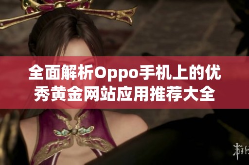 全面解析Oppo手机上的优秀黄金网站应用推荐大全