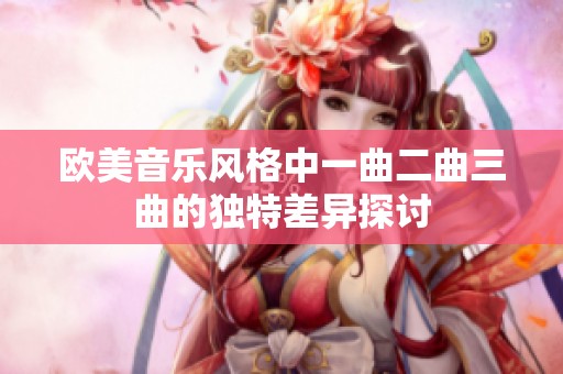 欧美音乐风格中一曲二曲三曲的独特差异探讨