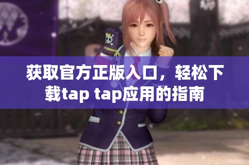 获取官方正版入口，轻松下载tap tap应用的指南