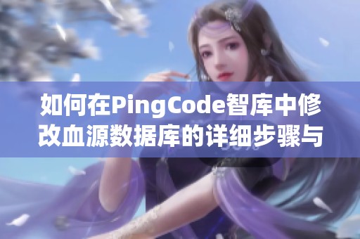 如何在PingCode智库中修改血源数据库的详细步骤与技巧分享