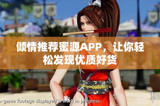 倾情推荐蜜源APP，让你轻松发现优质好货